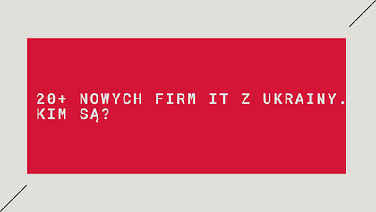 Ponad 20 firm IT pochodzących z Ukrainy otworzyło biura w Polsce z powodu wojny